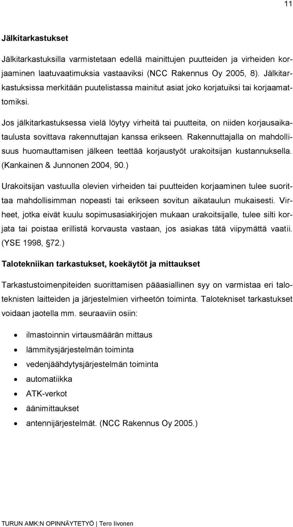 Jos jälkitarkastuksessa vielä löytyy virheitä tai puutteita, on niiden korjausaikataulusta sovittava rakennuttajan kanssa erikseen.