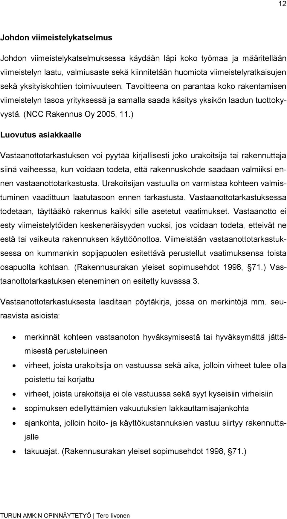 ) Luovutus asiakkaalle Vastaanottotarkastuksen voi pyytää kirjallisesti joko urakoitsija tai rakennuttaja siinä vaiheessa, kun voidaan todeta, että rakennuskohde saadaan valmiiksi ennen