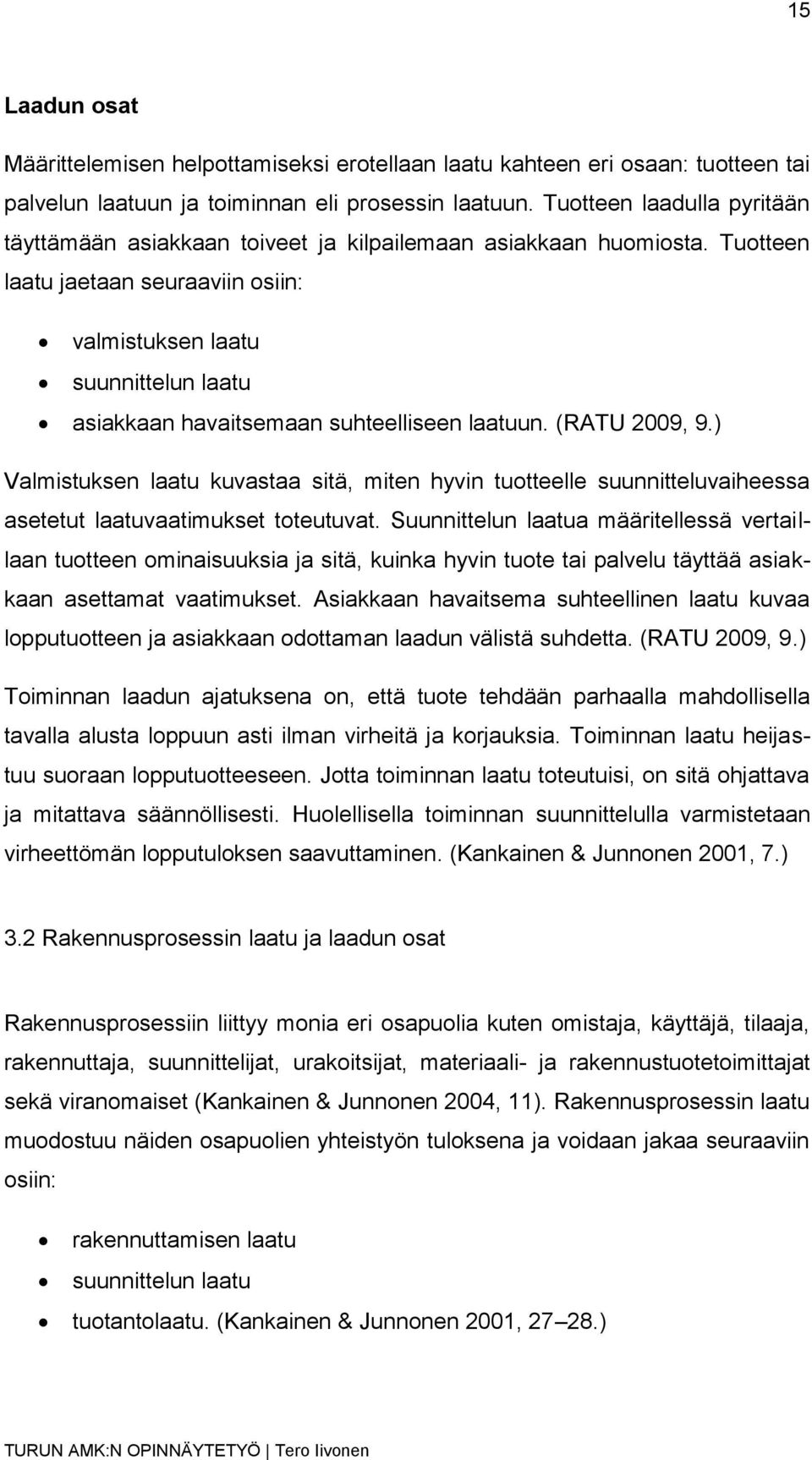 Tuotteen laatu jaetaan seuraaviin osiin: valmistuksen laatu suunnittelun laatu asiakkaan havaitsemaan suhteelliseen laatuun. (RATU 2009, 9.