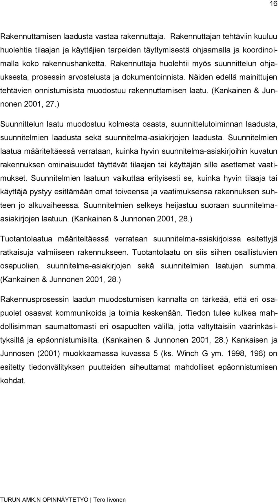 (Kankainen & Junnonen 2001, 27.) Suunnittelun laatu muodostuu kolmesta osasta, suunnittelutoiminnan laadusta, suunnitelmien laadusta sekä suunnitelma-asiakirjojen laadusta.