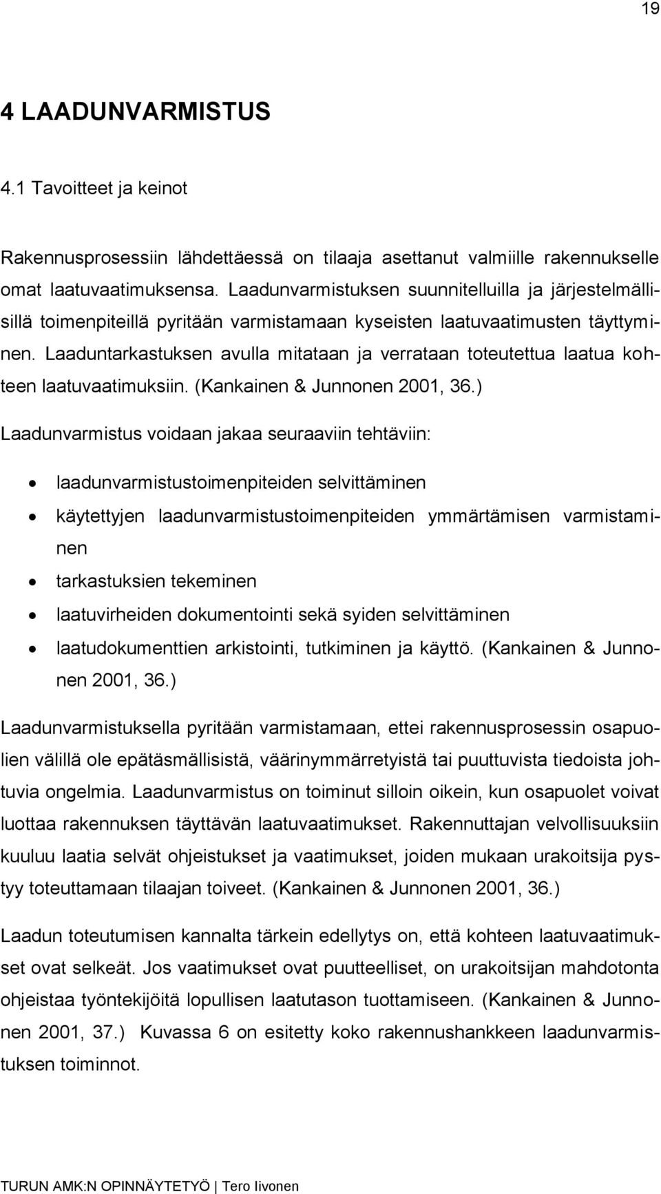 Laaduntarkastuksen avulla mitataan ja verrataan toteutettua laatua kohteen laatuvaatimuksiin. (Kankainen & Junnonen 2001, 36.