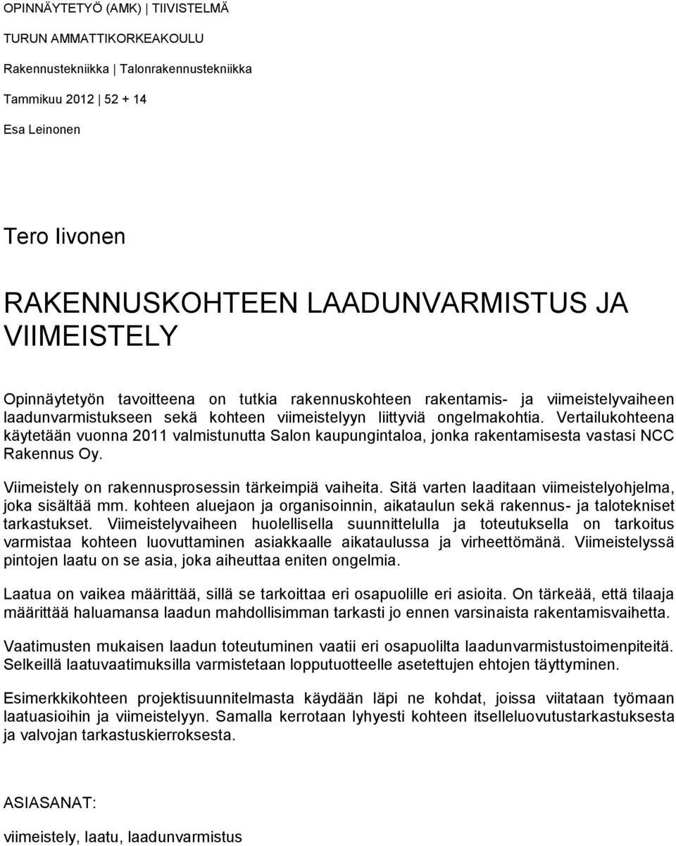 Vertailukohteena käytetään vuonna 2011 valmistunutta Salon kaupungintaloa, jonka rakentamisesta vastasi NCC Rakennus Oy. Viimeistely on rakennusprosessin tärkeimpiä vaiheita.