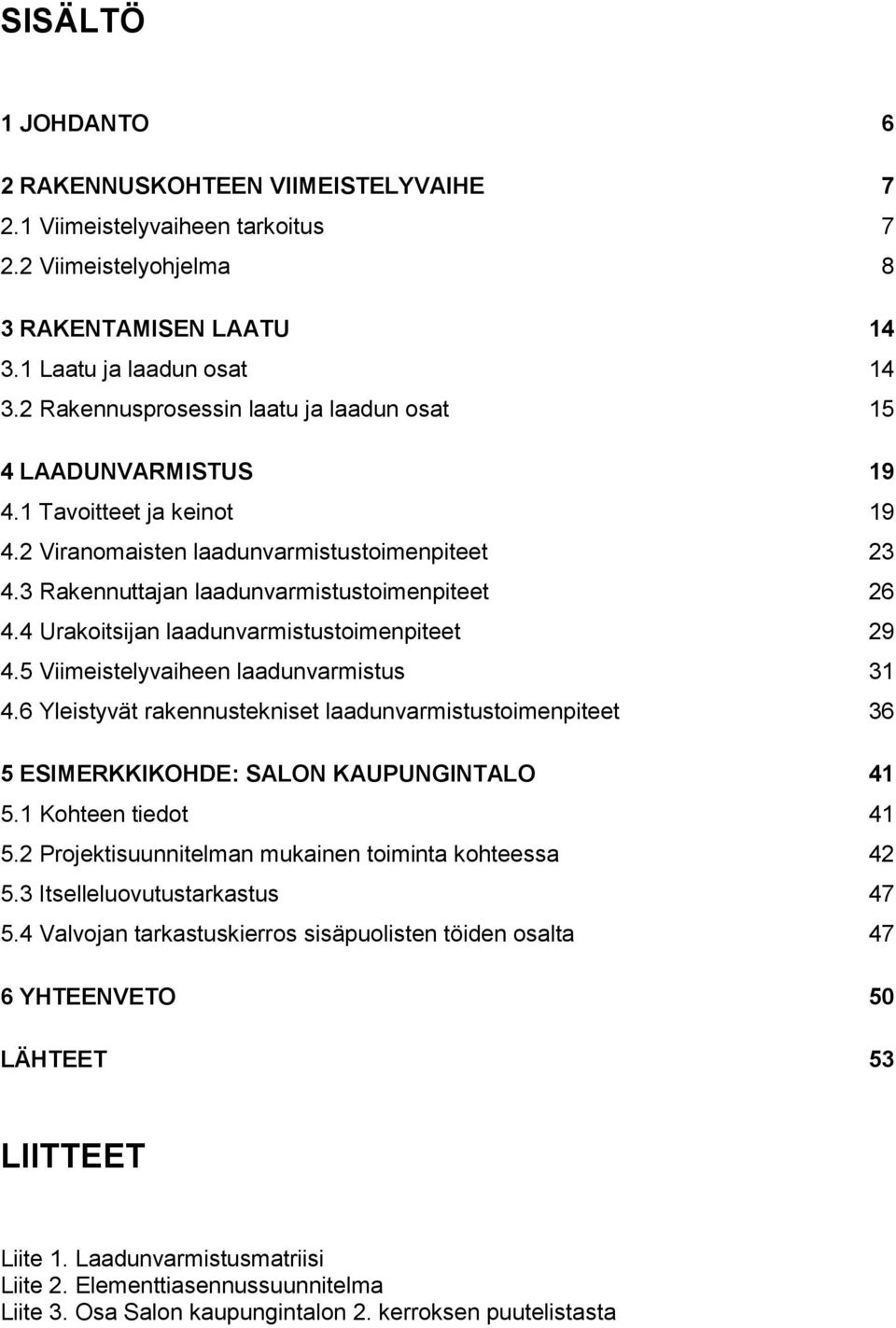 4 Urakoitsijan laadunvarmistustoimenpiteet 29 4.5 Viimeistelyvaiheen laadunvarmistus 31 4.6 Yleistyvät rakennustekniset laadunvarmistustoimenpiteet 36 5 ESIMERKKIKOHDE: SALON KAUPUNGINTALO 41 5.