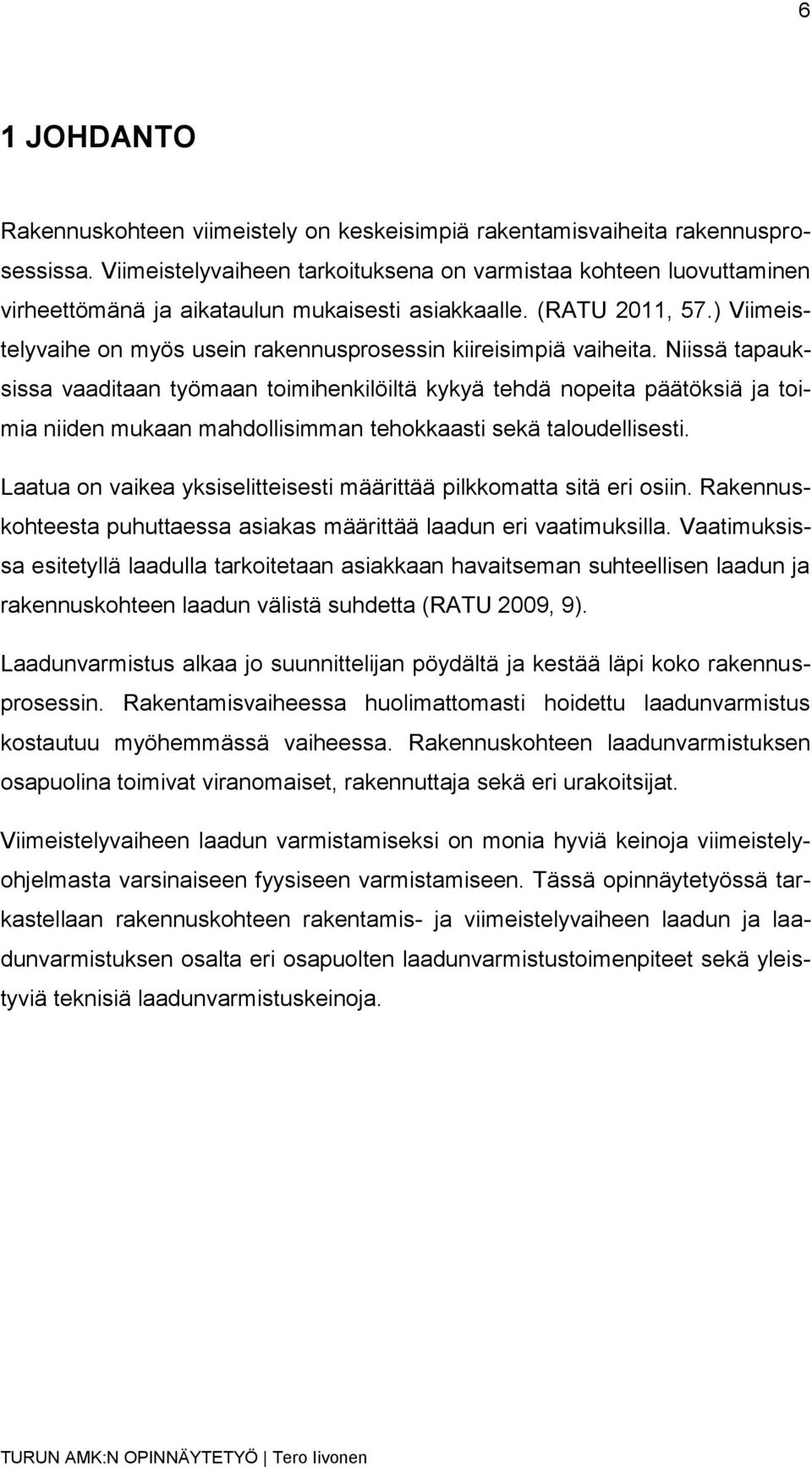 ) Viimeistelyvaihe on myös usein rakennusprosessin kiireisimpiä vaiheita.