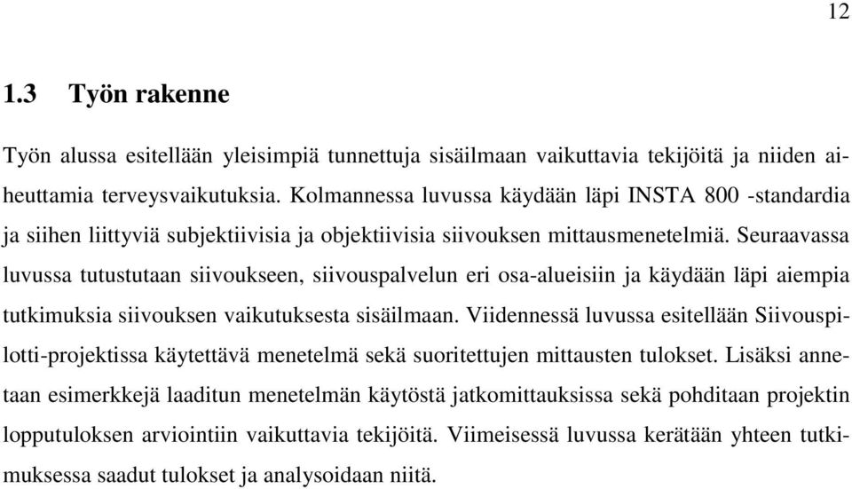 Seuraavassa luvussa tutustutaan siivoukseen, siivouspalvelun eri osa-alueisiin ja käydään läpi aiempia tutkimuksia siivouksen vaikutuksesta sisäilmaan.