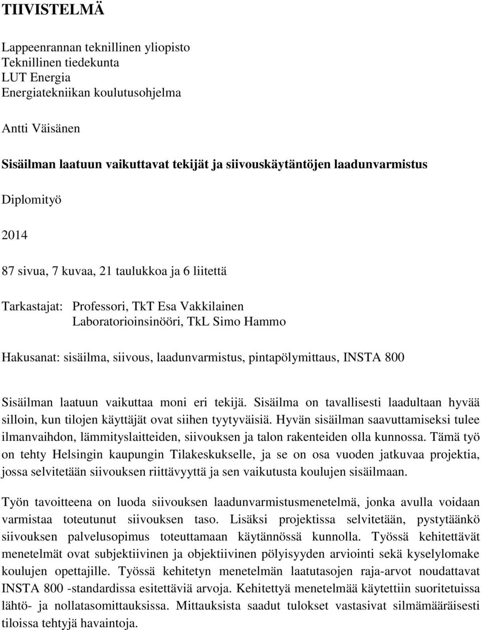 laadunvarmistus, pintapölymittaus, INSTA 800 Sisäilman laatuun vaikuttaa moni eri tekijä. Sisäilma on tavallisesti laadultaan hyvää silloin, kun tilojen käyttäjät ovat siihen tyytyväisiä.