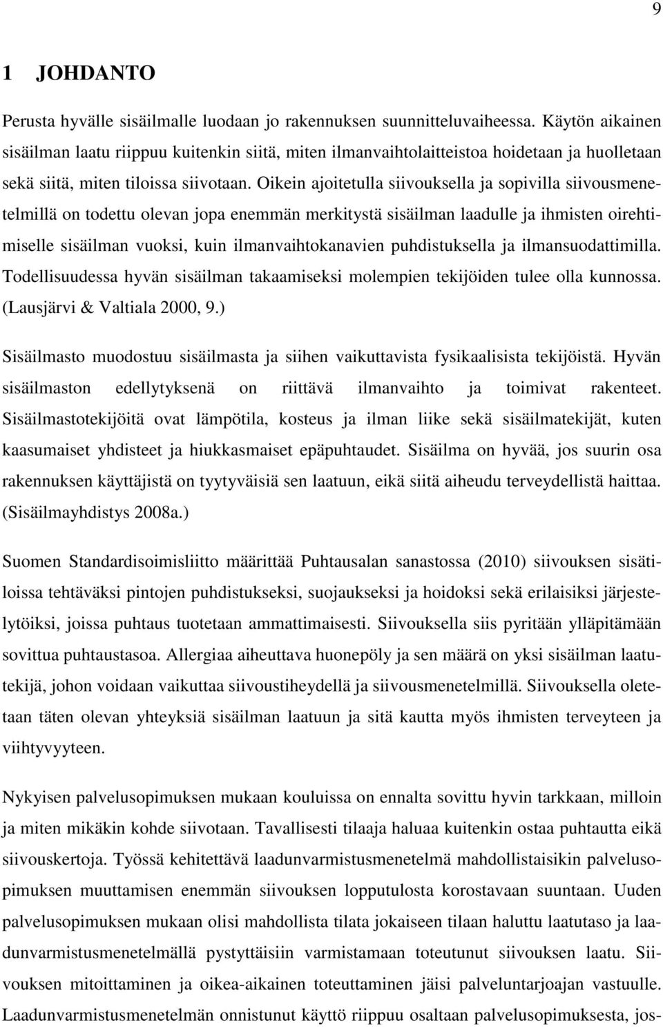 Oikein ajoitetulla siivouksella ja sopivilla siivousmenetelmillä on todettu olevan jopa enemmän merkitystä sisäilman laadulle ja ihmisten oirehtimiselle sisäilman vuoksi, kuin ilmanvaihtokanavien