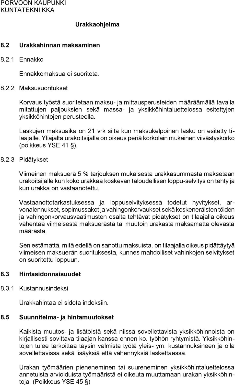 Yliajalta urakoitsijalla on oikeus periä korkolain mukainen viivästyskorko (poikkeus YSE 41 ). 8.2.
