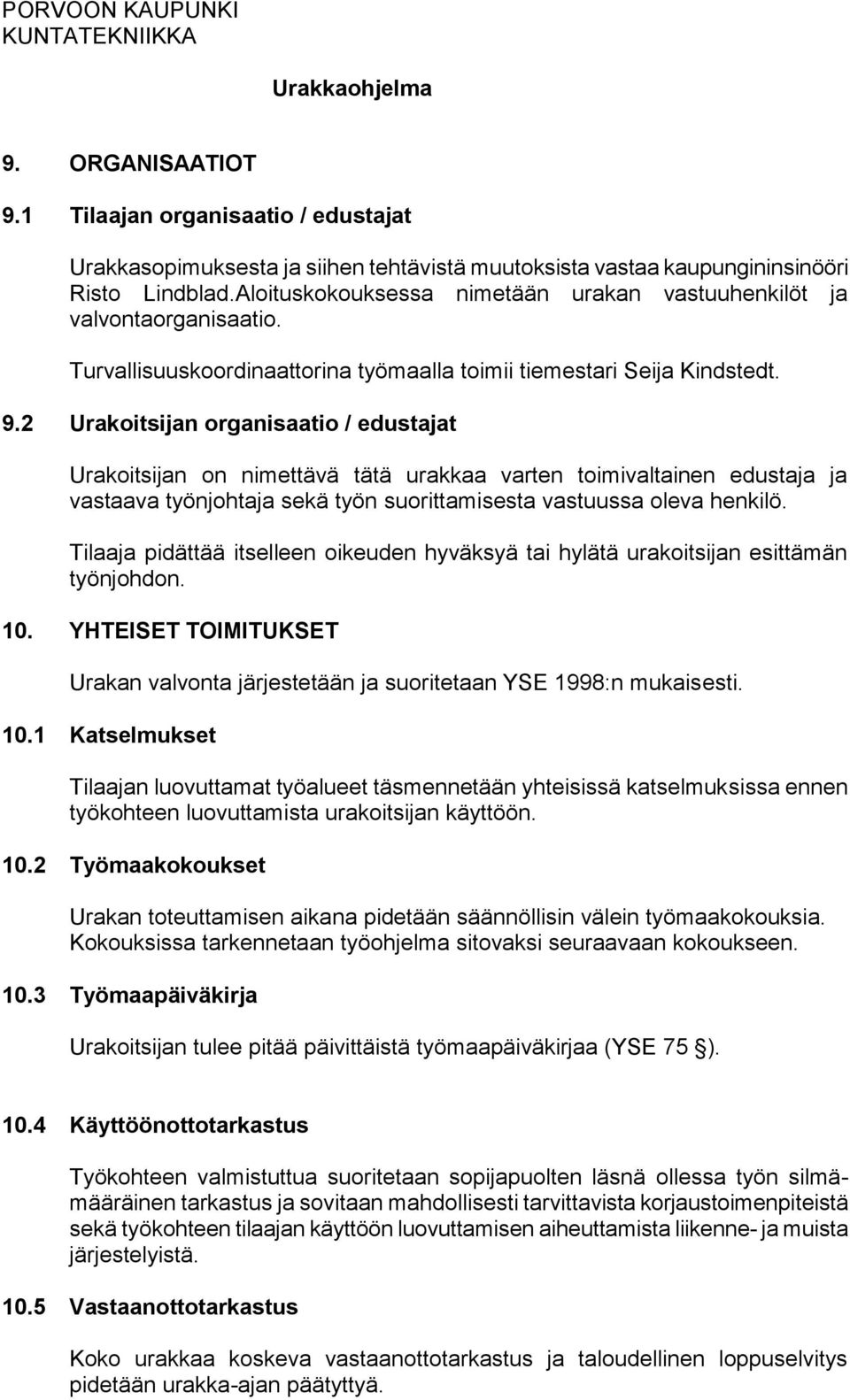 2 Urakoitsijan organisaatio / edustajat Urakoitsijan on nimettävä tätä urakkaa varten toimivaltainen edustaja ja vastaava työnjohtaja sekä työn suorittamisesta vastuussa oleva henkilö.
