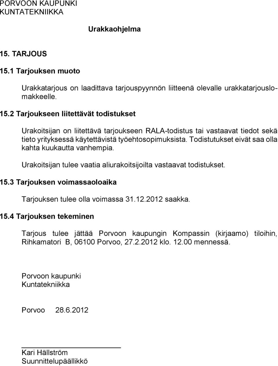 3 Tarjouksen voimassaoloaika Tarjouksen tulee olla voimassa 31.12.2012 saakka. 15.