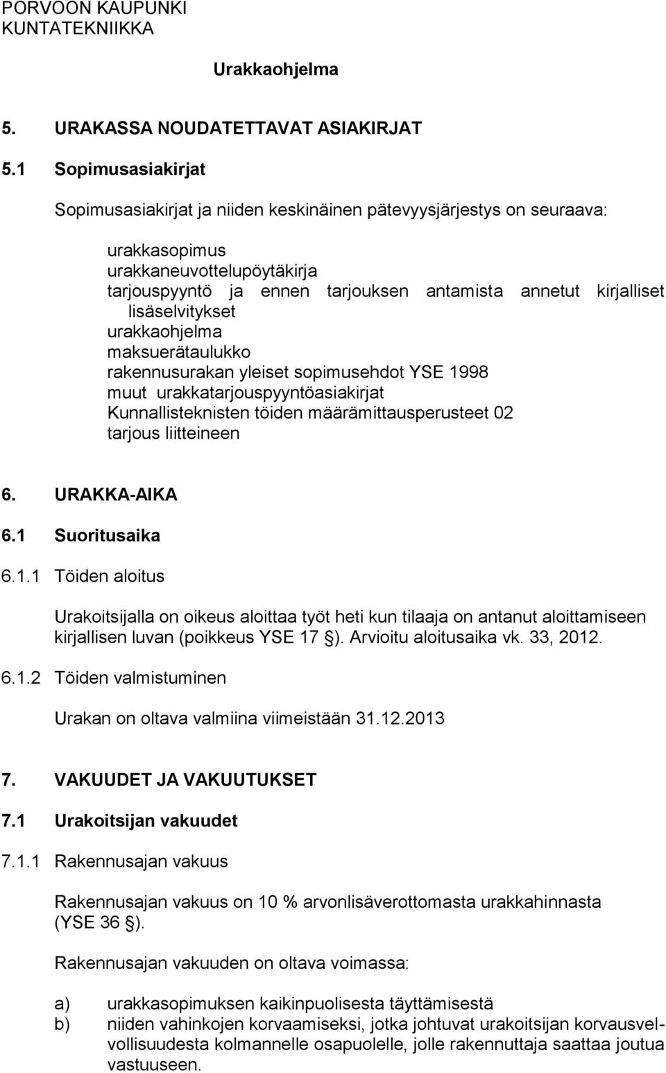 lisäselvitykset urakkaohjelma maksuerätaulukko rakennusurakan yleiset sopimusehdot YSE 1998 muut urakkatarjouspyyntöasiakirjat Kunnallisteknisten töiden määrämittausperusteet 02 tarjous liitteineen 6.