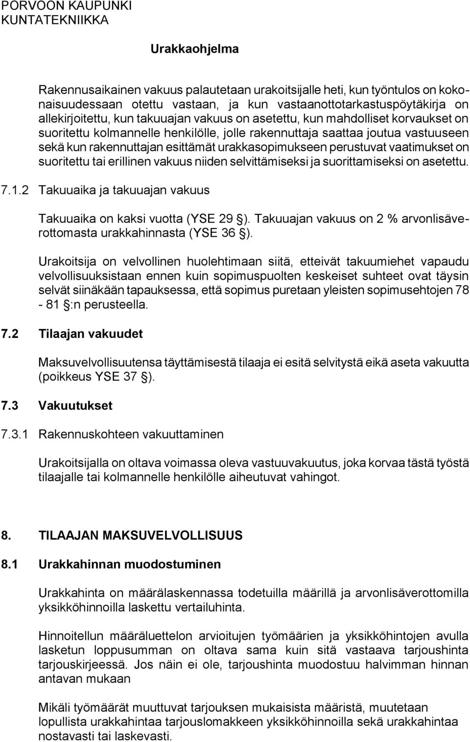 tai erillinen vakuus niiden selvittämiseksi ja suorittamiseksi on asetettu. 7.1.2 Takuuaika ja takuuajan vakuus Takuuaika on kaksi vuotta (YSE 29 ).