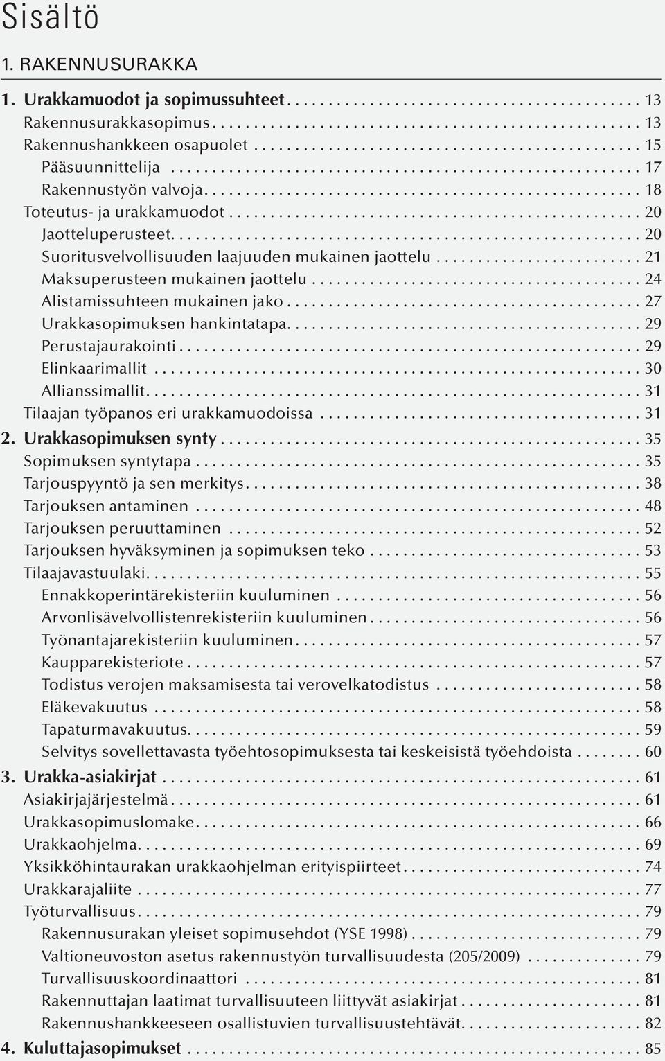 ...29 Perustajaurakointi...29 Elinkaarimallit...30 Allianssimallit....31 Tilaajan työpanos eri urakkamuodoissa...31 2. Urakkasopimuksen synty...35 Sopimuksen syntytapa.