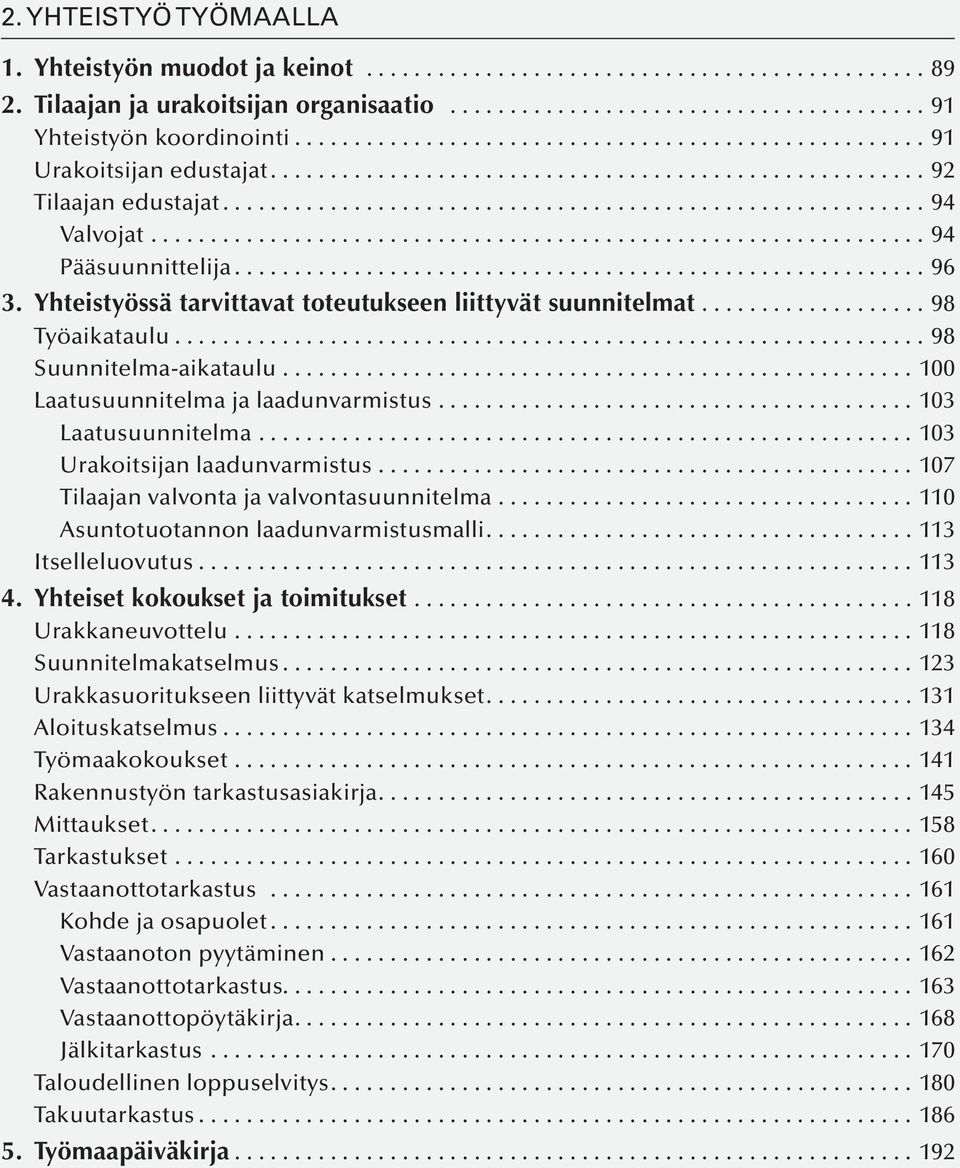 .................................................... 100 Laatusuunnitelma ja laadunvarmistus...103 Laatusuunnitelma...103 Urakoitsijan laadunvarmistus...107 Tilaajan valvonta ja valvontasuunnitelma.