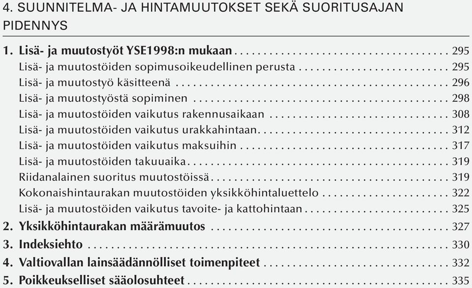 ..317 Lisä- ja muutostöiden takuuaika...319 Riidanalainen suoritus muutostöissä...319 Kokonaishintaurakan muutostöiden yksikköhintaluettelo.