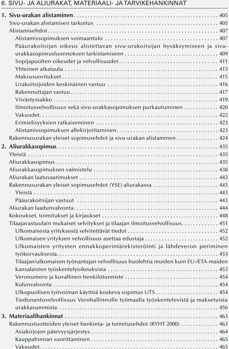 ..413 Maksusuoritukset...415 Urakoitsijoiden keskinäinen vastuu...416 Rakennuttajan vastuu...417 Viivästyssakko...419 Ilmoitusvelvollisuus sekä sivu-urakkasopimuksen purkautuminen...420 Vakuudet.