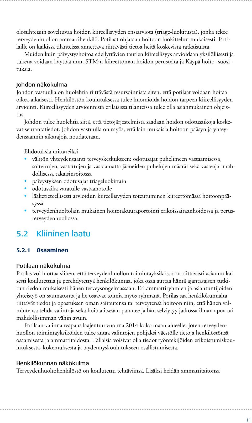 Muiden kuin päivystyshoitoa edellyttävien tautien kiireellisyys arvioidaan yksilöllisesti ja tukena voidaan käyttää mm. STM:n kiireettömän hoidon perusteita ja Käypä hoito -suosituksia.