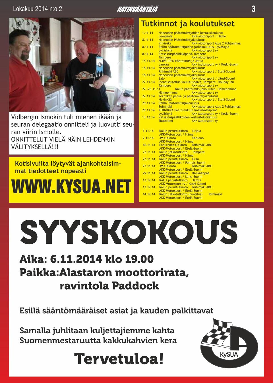 11.14 Rallin päätoimitsijoiden jatkokoulutus, Jyväskylä Jyväskylä AKK-Motorsport ry 8.11.14 Katsastuspäällikköpäivä Tampere Tampere AKK-Motorsport ry 15.11.14 NOPEUDEN Päätoimitsija Jatko Laukaa AKK Motorsport ry / Keski-Suomi 15.