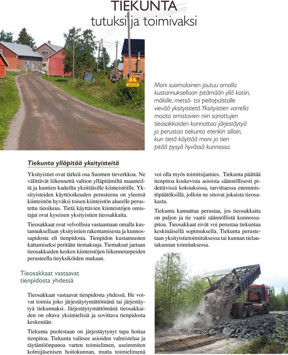 Tiekunta ylläpitää yksityisteitä Yksityistiet ovat tärkeä osa Suomen tieverkkoa. Ne välittävät liikennettä valtion ylläpitämiltä maanteiltä ja kuntien kaduilta yksittäisille kiinteistöille.
