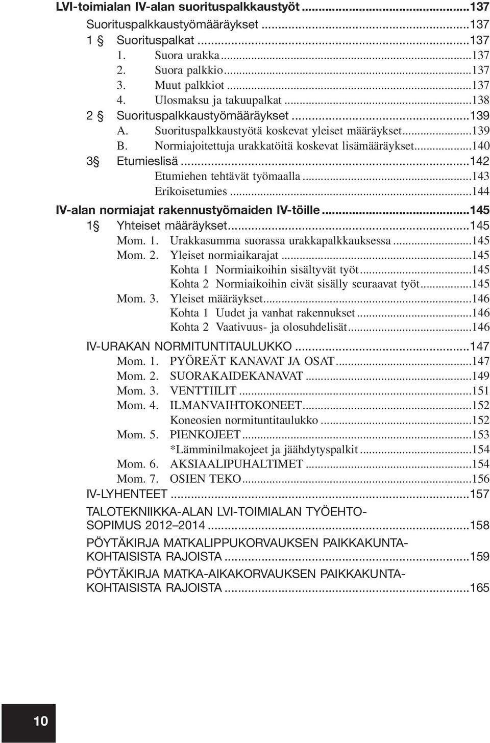 ..140 3 Etumieslisä...142 Etumiehen tehtävät työmaalla...143 Erikoisetumies...144 IV-alan normiajat rakennustyömaiden IV-töille...145 1 Yhteiset määräykset...145 Mom. 1. Urakkasumma suorassa urakkapalkkauksessa.