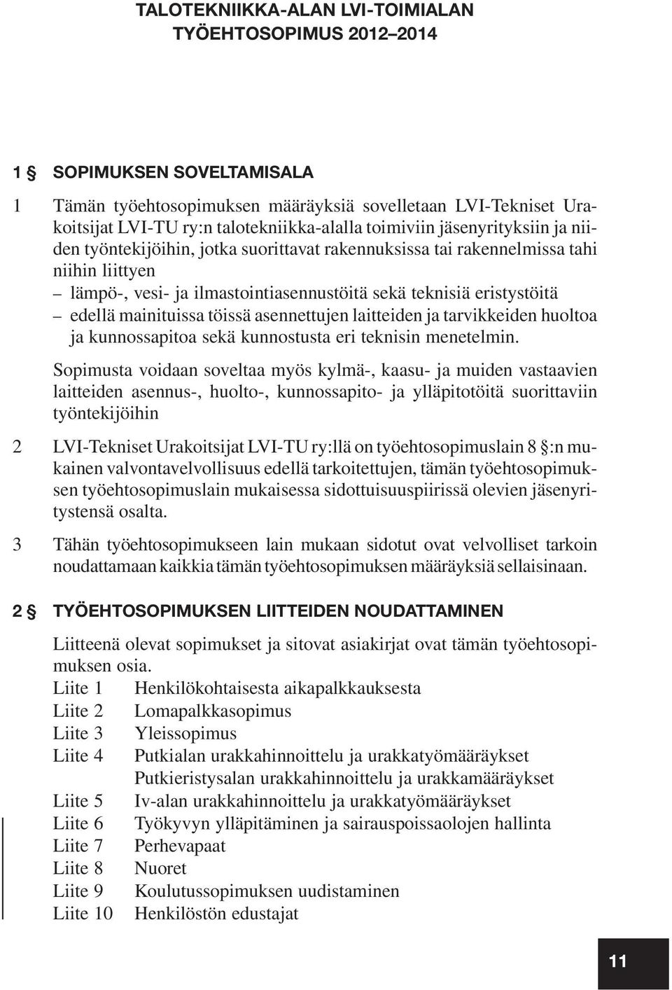 mainituissa töissä asennettujen laitteiden ja tarvikkeiden huoltoa ja kunnossapitoa sekä kunnostusta eri teknisin menetelmin.