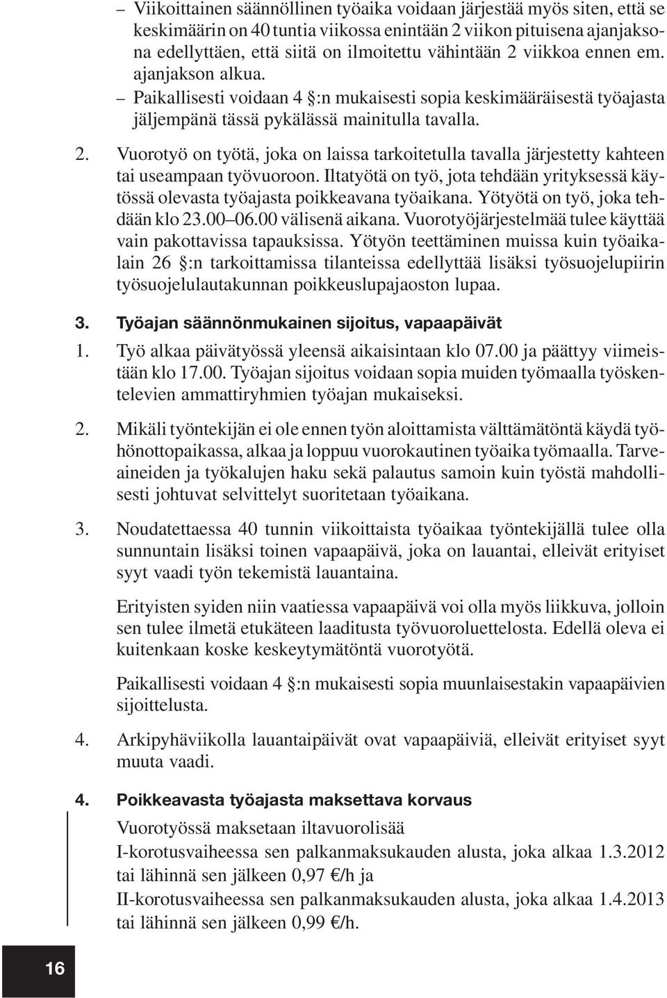 Vuorotyö on työtä, joka on laissa tarkoitetulla tavalla järjestetty kahteen tai useampaan työvuoroon. Iltatyötä on työ, jota tehdään yrityksessä käytössä olevasta työajasta poikkeavana työaikana.