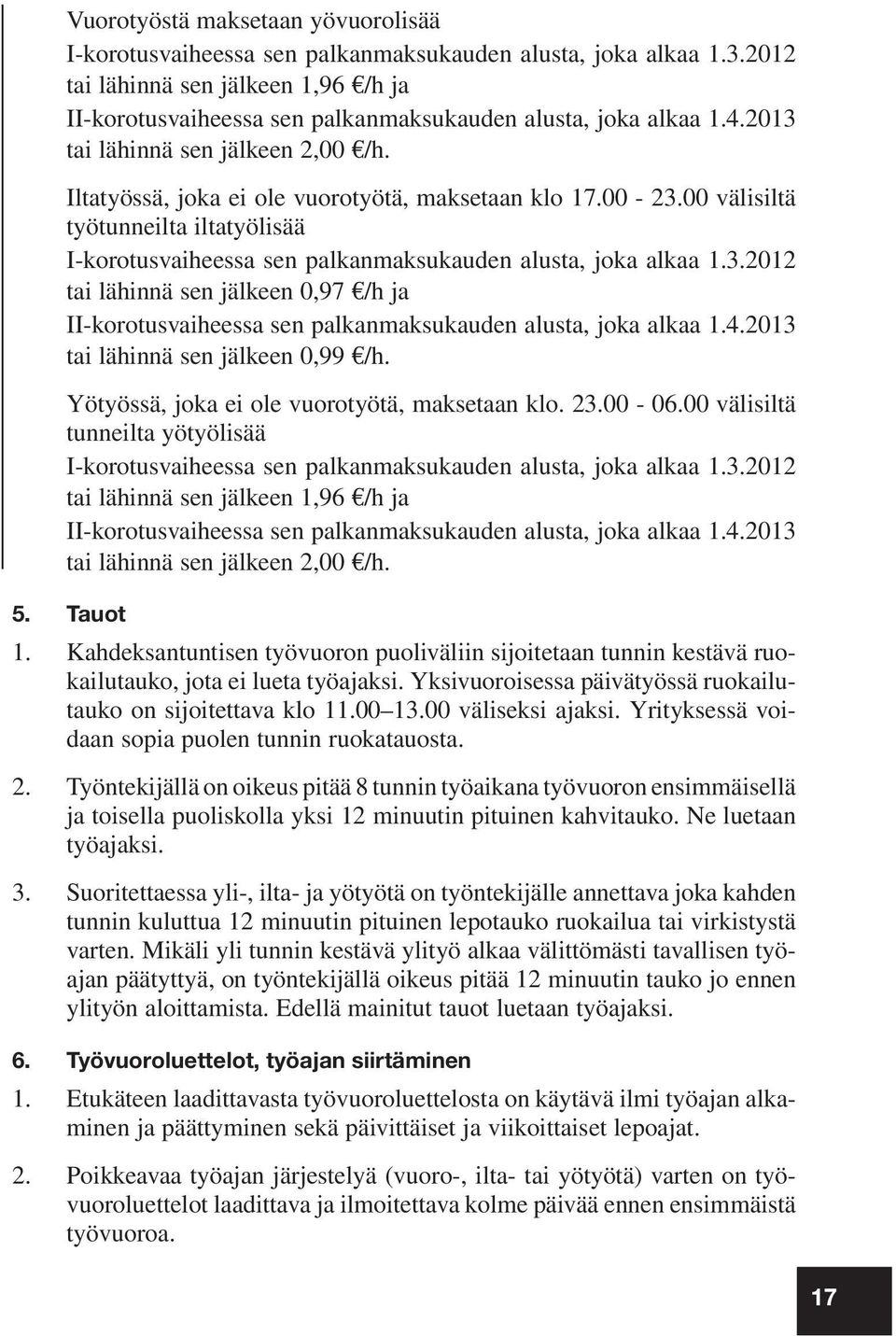 00-23.00 välisiltä työtunneilta iltatyölisää I-korotusvaiheessa sen palkanmaksukauden alusta, joka alkaa 1.3.2012 tai lähinnä sen jälkeen 0,97 /h ja II-korotusvaiheessa sen palkanmaksukauden alusta, joka alkaa 1.