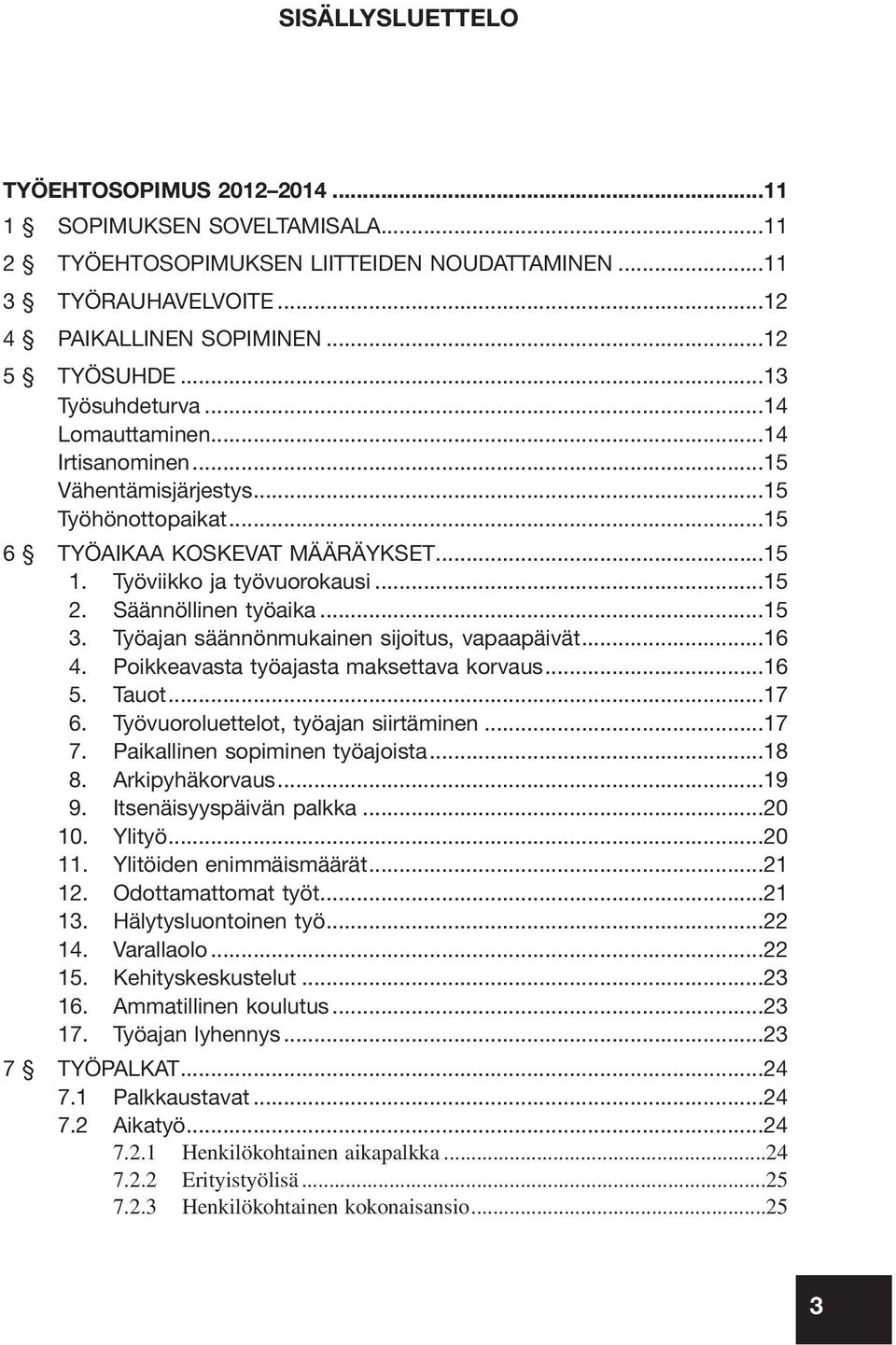 Säännöllinen työaika...15 3. Työajan säännönmukainen sijoitus, vapaapäivät...16 4. Poikkeavasta työajasta maksettava korvaus...16 5. Tauot...17 6. Työvuoroluettelot, työajan siirtäminen...17 7.