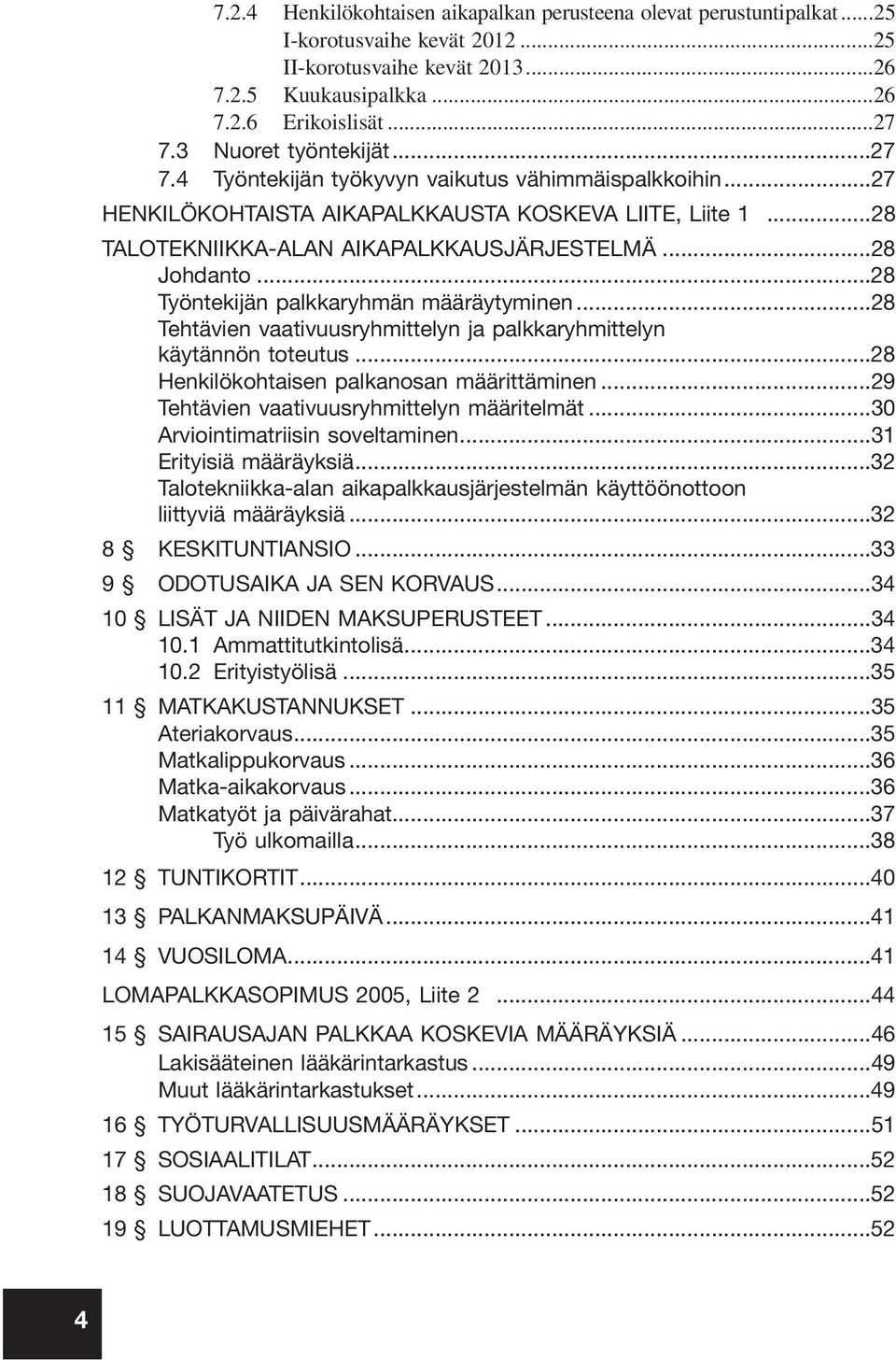 ..28 Työntekijän palkkaryhmän määräytyminen...28 Tehtävien vaativuusryhmittelyn ja palkkaryhmittelyn käytännön toteutus...28 Henkilökohtaisen palkanosan määrittäminen.