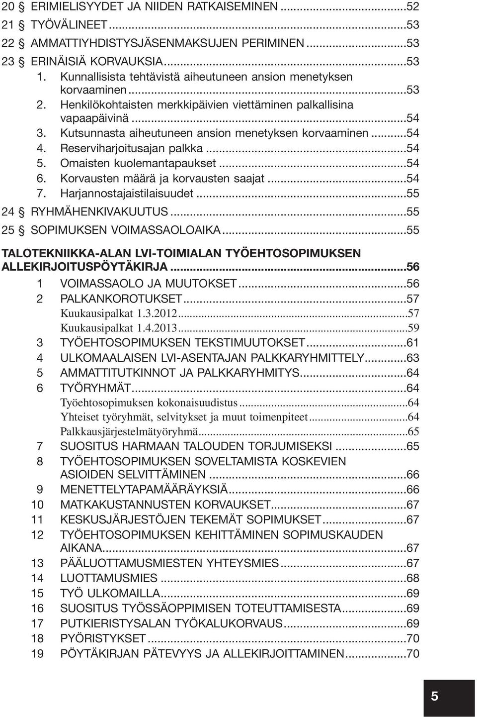 Kutsunnasta aiheutuneen ansion menetyksen korvaaminen...54 4. Reserviharjoitusajan palkka...54 5. Omaisten kuolemantapaukset...54 6. Korvausten määrä ja korvausten saajat...54 7.