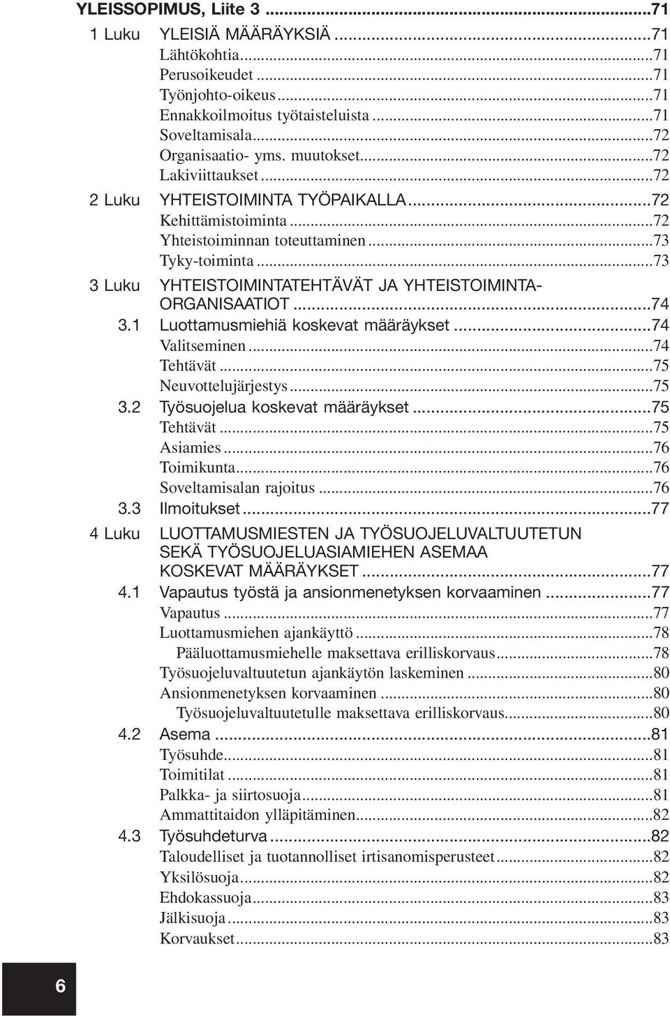 ..73 3 Luku YHTEISTOIMINTATEHTÄVÄT JA YHTEISTOIMINTA- ORGANISAATIOT...74 3.1 Luottamusmiehiä koskevat määräykset...74 Valitseminen...74 Tehtävät...75 Neuvottelujärjestys...75 3.