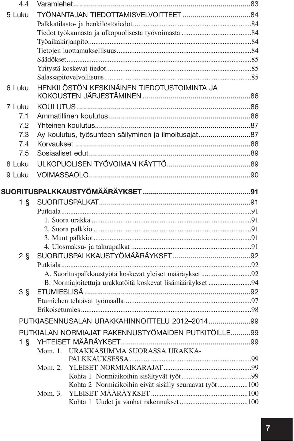 ..86 7 Luku KOULUTUS...86 7.1 Ammatillinen koulutus...86 7.2 Yhteinen koulutus...87 7.3 Ay-koulutus, työsuhteen säilyminen ja ilmoitusajat...87 7.4 Korvaukset...88 7.5 Sosiaaliset edut.