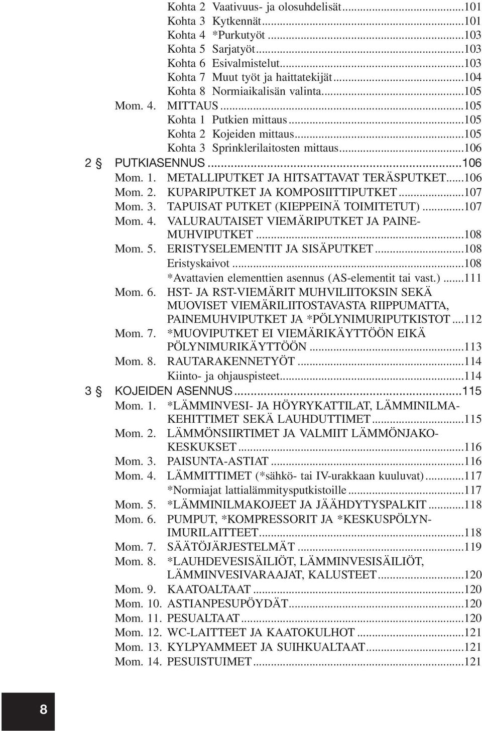 ..106 Mom. 2. KUPARIPUTKET JA KOMPOSIITTIPUTKET...107 Mom. 3. TAPUISAT PUTKET (KIEPPEINÄ TOIMITETUT)...107 Mom. 4. VALURAUTAISET VIEMÄRIPUTKET JA PAINE- MUHVIPUTKET...108 Mom. 5.