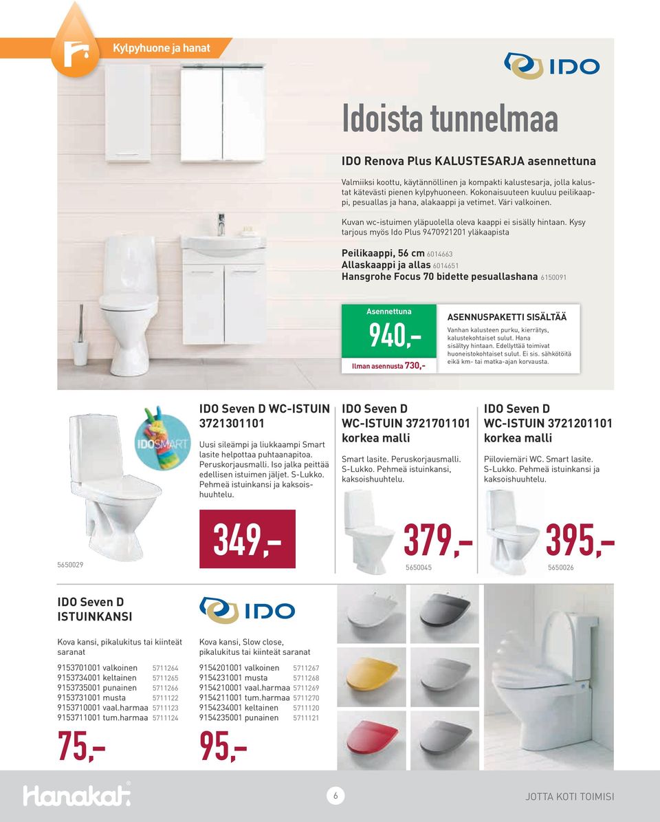 Kysy tarjous myös Ido Plus 9470921201 yläkaapista Peilikaappi, 56 cm 6014663 Allaskaappi ja allas 6014651 Hansgrohe Focus 70 bidette pesuallashana 6150091 Asennettuna 940,- Ilman asennusta 730,-