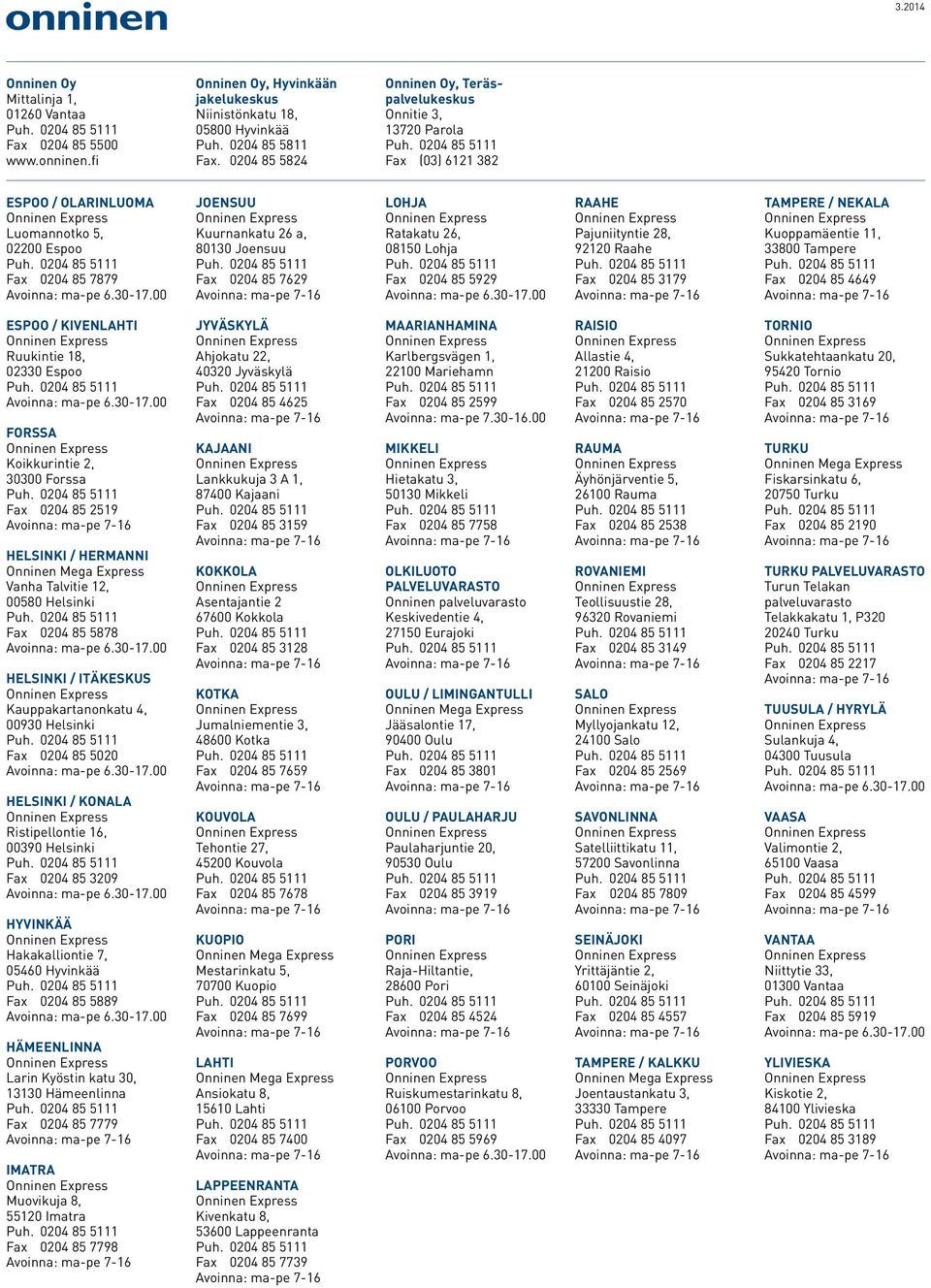 85 7629 LOHJA Ratakatu 26, 08150 Lohja Fax 0204 85 5929 RAAHE Pajuniityntie 28, 92120 Raahe Fax 0204 85 3179 TAMPERE / NEKALA Kuoppamäentie 11, 33800 Tampere Fax 0204 85 4649 ESPOO / KIVENLAHTI