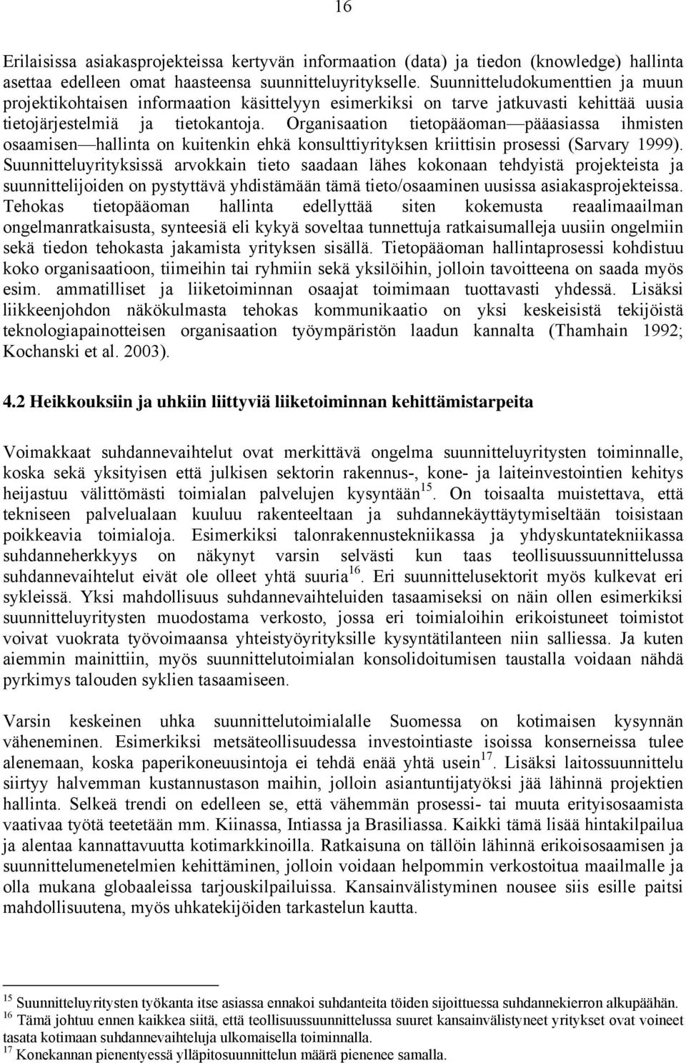 Organisaation tietopääoman pääasiassa ihmisten osaamisen hallinta on kuitenkin ehkä konsulttiyrityksen kriittisin prosessi (Sarvary 1999).