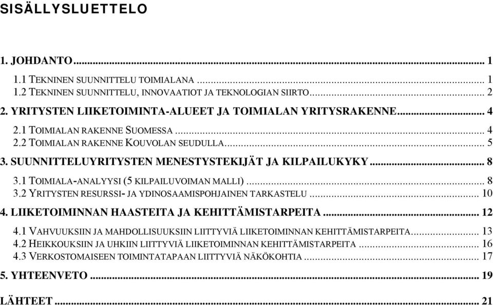 SUUNNITTELUYRITYSTEN MENESTYSTEKIJÄT JA KILPAILUKYKY... 8 3.1 TOIMIALA-ANALYYSI (5 KILPAILUVOIMAN MALLI)... 8 3.2 YRITYSTEN RESURSSI- JA YDINOSAAMISPOHJAINEN TARKASTELU... 10 4.