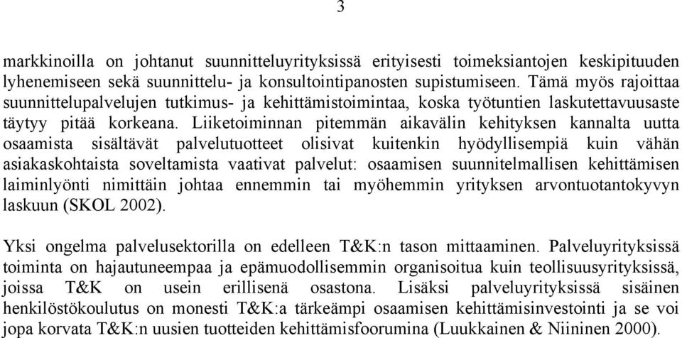 Liiketoiminnan pitemmän aikavälin kehityksen kannalta uutta osaamista sisältävät palvelutuotteet olisivat kuitenkin hyödyllisempiä kuin vähän asiakaskohtaista soveltamista vaativat palvelut: