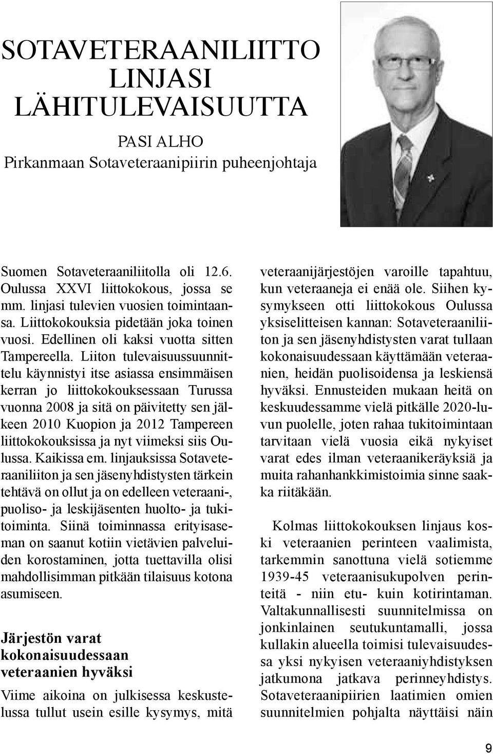 Liiton tulevaisuussuunnittelu käynnistyi itse asiassa ensimmäisen kerran jo liittokokouksessaan Turussa vuonna 2008 ja sitä on päivitetty sen jälkeen 2010 Kuopion ja 2012 Tampereen liittokokouksissa