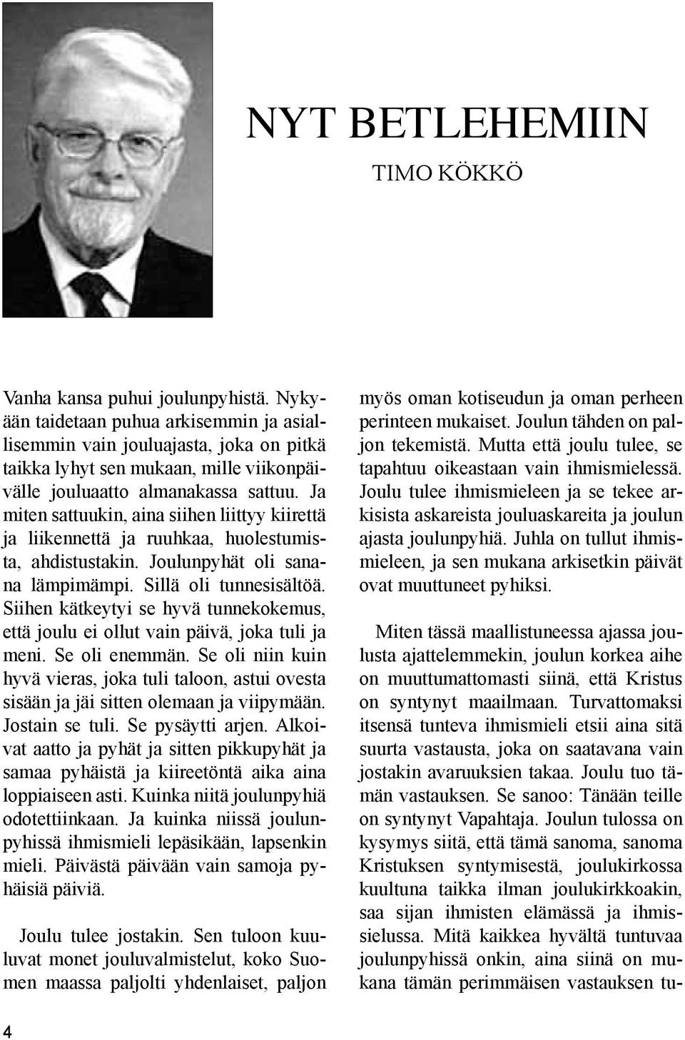 Ja miten sattuukin, aina siihen liittyy kiirettä ja liikennettä ja ruuhkaa, huolestumista, ahdistustakin. Joulunpyhät oli sanana lämpimämpi. Sillä oli tunnesisältöä.