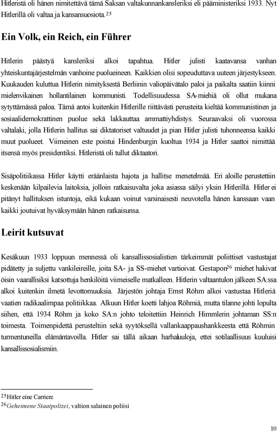 Kaikkien olisi sopeuduttava uuteen järjestykseen. Kuukauden kuluttua Hitlerin nimityksestä Berliinin valiopäivätalo paloi ja paikalta saatiin kiinni mielenvikainen hollantilainen kommunisti.