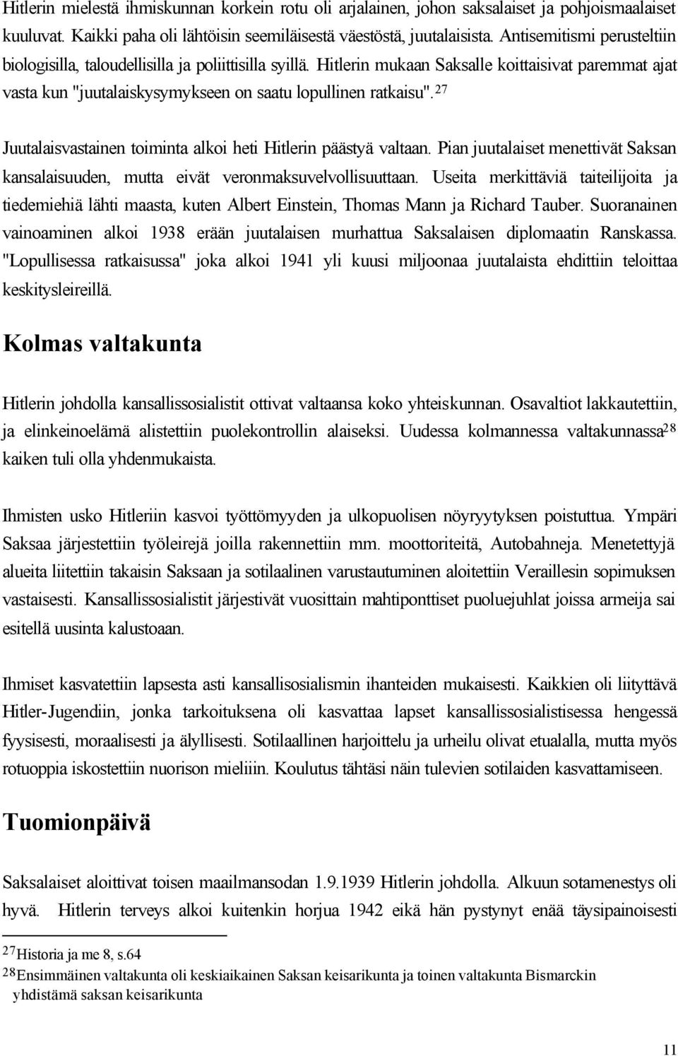 27 Juutalaisvastainen toiminta alkoi heti Hitlerin päästyä valtaan. Pian juutalaiset menettivät Saksan kansalaisuuden, mutta eivät veronmaksuvelvollisuuttaan.