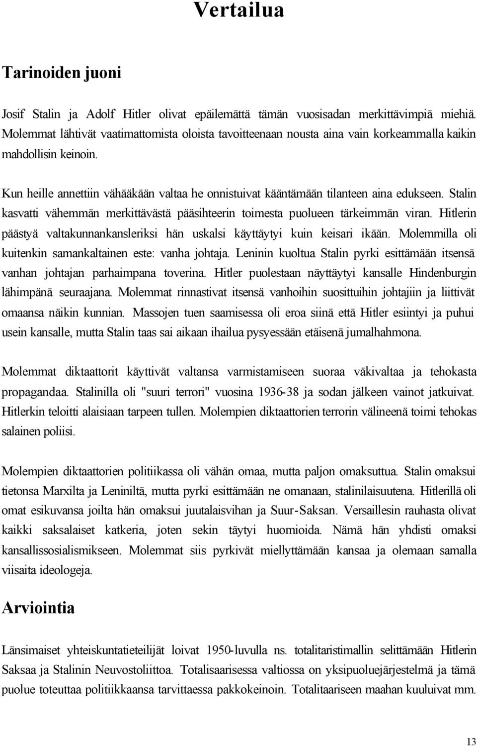 Kun heille annettiin vähääkään valtaa he onnistuivat kääntämään tilanteen aina edukseen. Stalin kasvatti vähemmän merkittävästä pääsihteerin toimesta puolueen tärkeimmän viran.