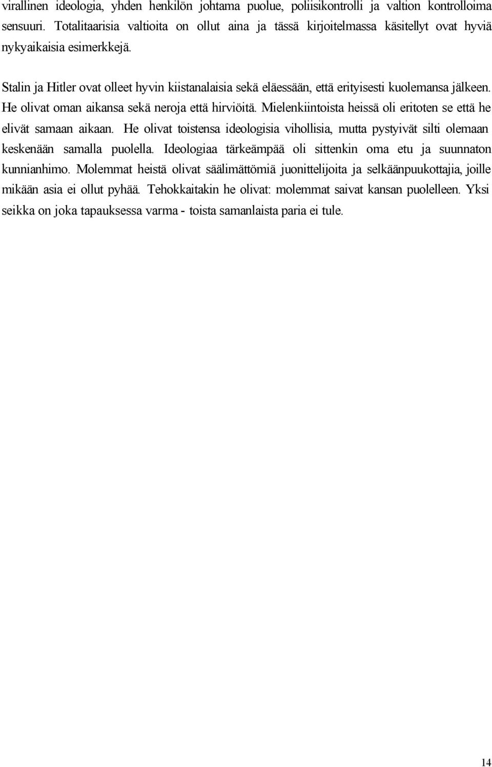 Stalin ja Hitler ovat olleet hyvin kiistanalaisia sekä eläessään, että erityisesti kuolemansa jälkeen. He olivat oman aikansa sekä neroja että hirviöitä.