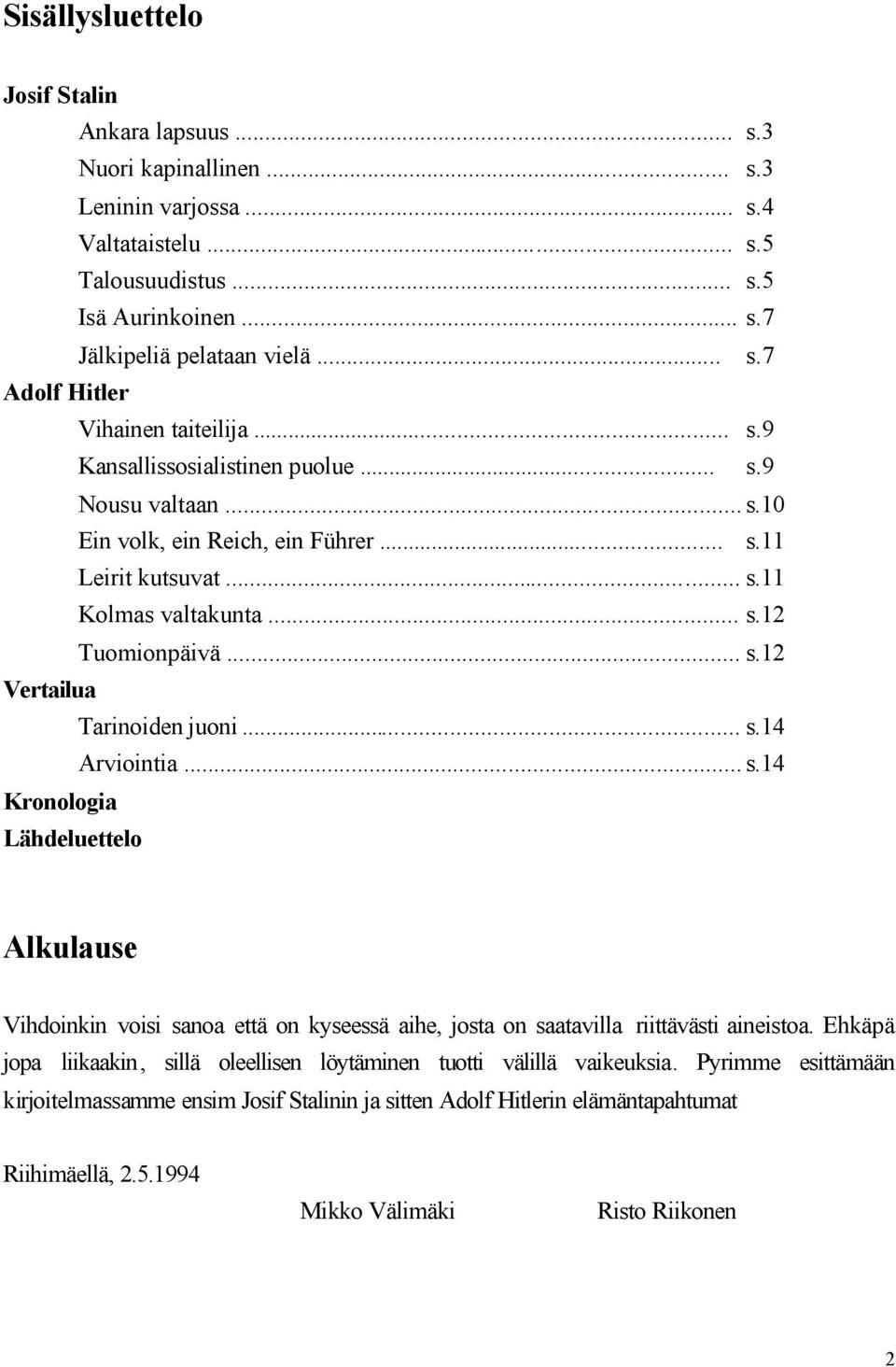 .. s.14 Arviointia... s.14 Kronologia Lähdeluettelo Alkulause Vihdoinkin voisi sanoa että on kyseessä aihe, josta on saatavilla riittävästi aineistoa.