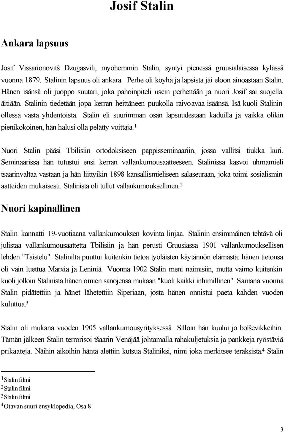 Stalinin tiedetään jopa kerran heittäneen puukolla raivoavaa isäänsä. Isä kuoli Stalinin ollessa vasta yhdentoista.