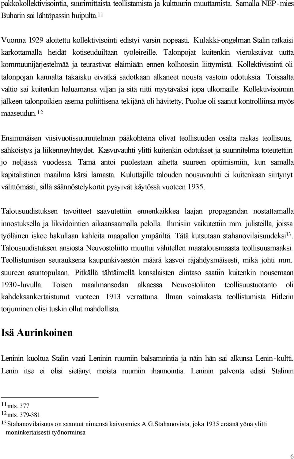 Kollektivisointi oli talonpojan kannalta takaisku eivätkä sadotkaan alkaneet nousta vastoin odotuksia. Toisaalta valtio sai kuitenkin haluamansa viljan ja sitä riitti myytäväksi jopa ulkomaille.