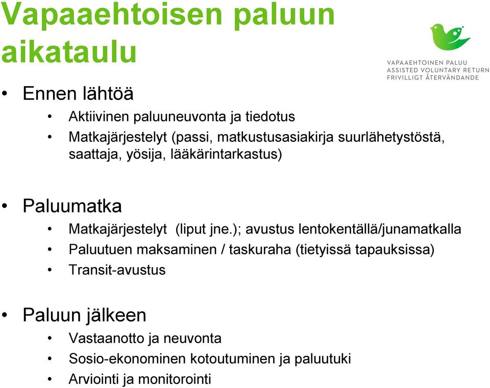 jne.); avustus lentokentällä/junamatkalla Paluutuen maksaminen / taskuraha (tietyissä tapauksissa)
