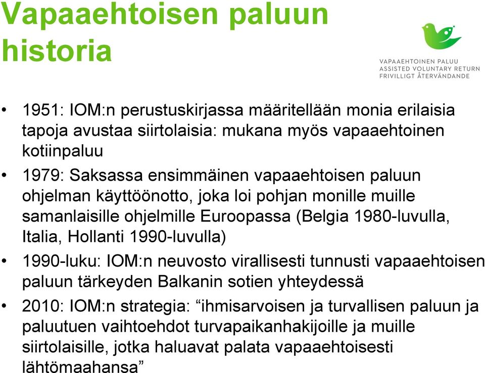 1980-luvulla, Italia, Hollanti 1990-luvulla) 1990-luku: IOM:n neuvosto virallisesti tunnusti vapaaehtoisen paluun tärkeyden Balkanin sotien yhteydessä 2010: