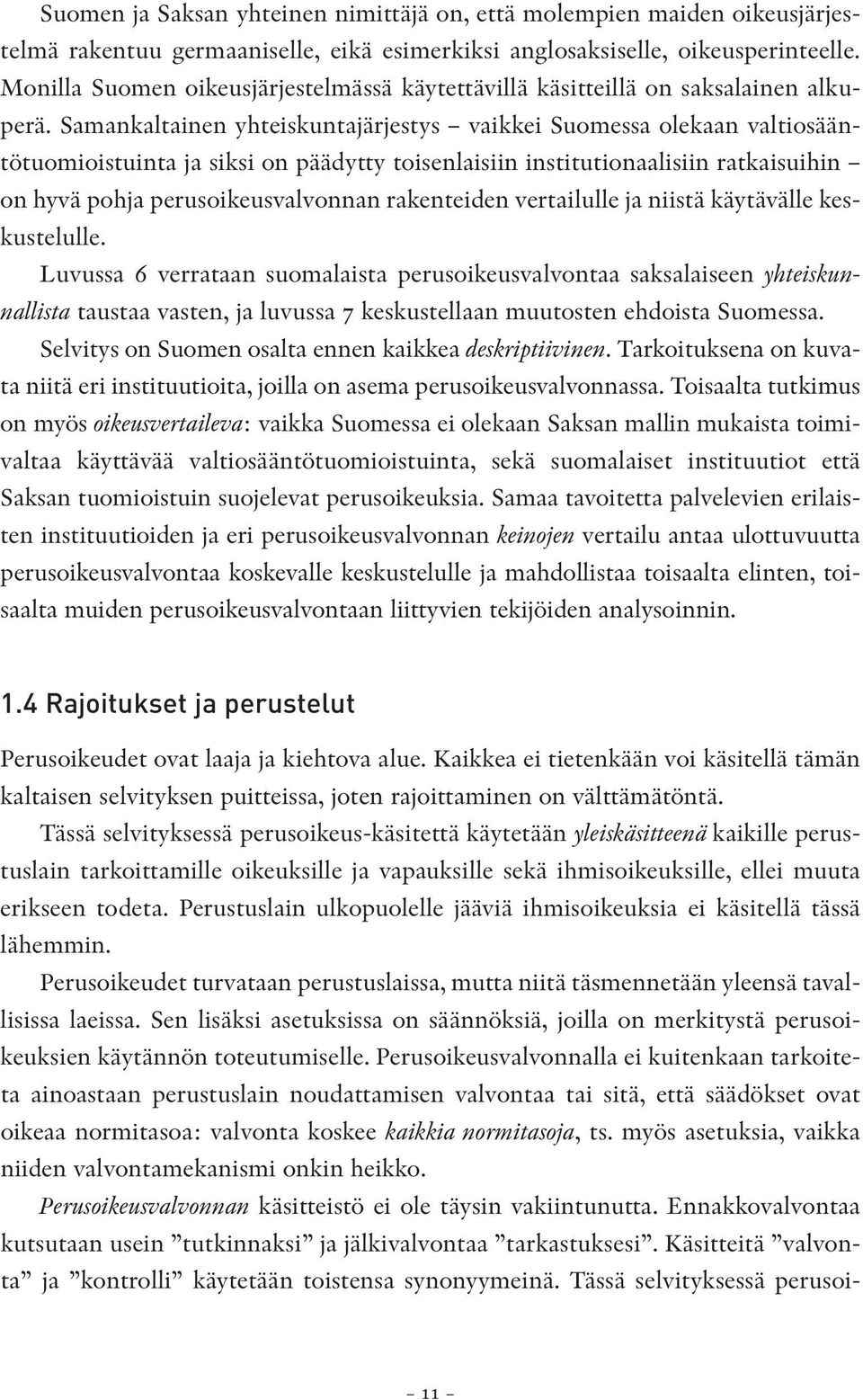 Samankaltainen yhteiskuntajärjestys vaikkei Suomessa olekaan valtiosääntötuomioistuinta ja siksi on päädytty toisenlaisiin institutionaalisiin ratkaisuihin on hyvä pohja perusoikeusvalvonnan